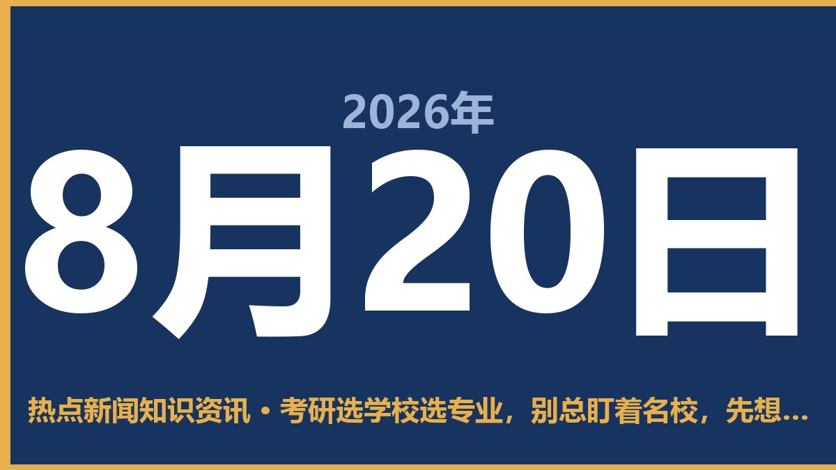 考研选学校选专业,别总盯着名校,先想清楚这三件事 8月20日 热点新闻知识资讯