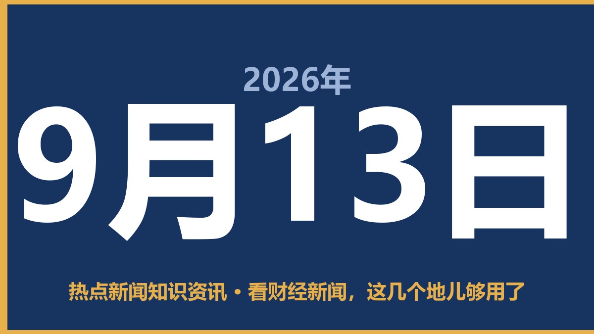 看财经新闻,这几个地儿够用了 9月13日 热点新闻知识资讯
