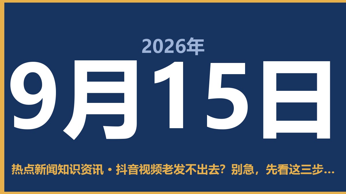 抖音视频老发不出去?别急,先看这三步搞定 9月15日 热点新闻知识资讯